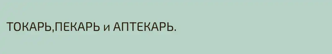 ТОКАРЬ,ПЕКАРЬ и АПТЕКАРЬ.